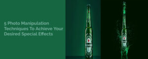 Read more about the article 5 Photo Manipulation Techniques To Achieve Your Desired Special Effects