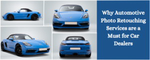 Read more about the article Why Automotive Photo Retouching Services are a Must for Car Dealers