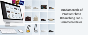Read more about the article Fundamentals of Product Photo Retouching For E-commerce Sales